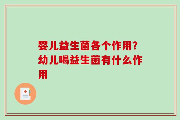 婴儿益生菌各个作用？幼儿喝益生菌有什么作用