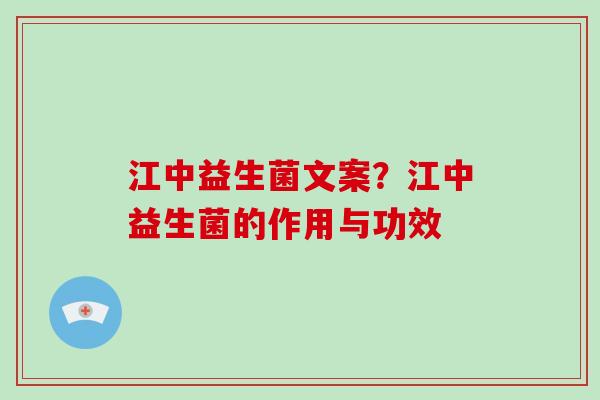 江中益生菌文案？江中益生菌的作用与功效