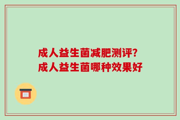 成人益生菌减肥测评？成人益生菌哪种效果好