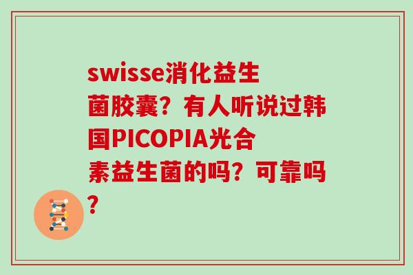 swisse消化益生菌胶囊？有人听说过韩国PICOPIA光合素益生菌的吗？可靠吗？