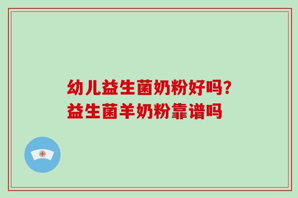 幼儿益生菌奶粉好吗？益生菌羊奶粉靠谱吗