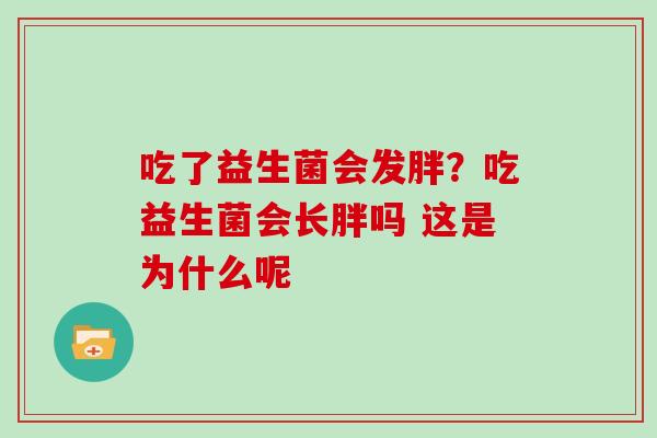 吃了益生菌会发胖？吃益生菌会长胖吗 这是为什么呢