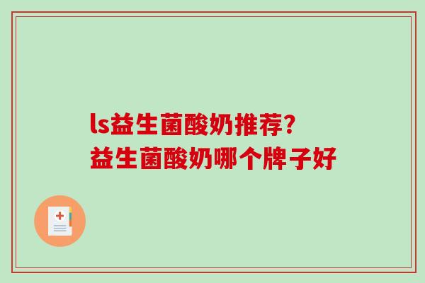 ls益生菌酸奶推荐？益生菌酸奶哪个牌子好