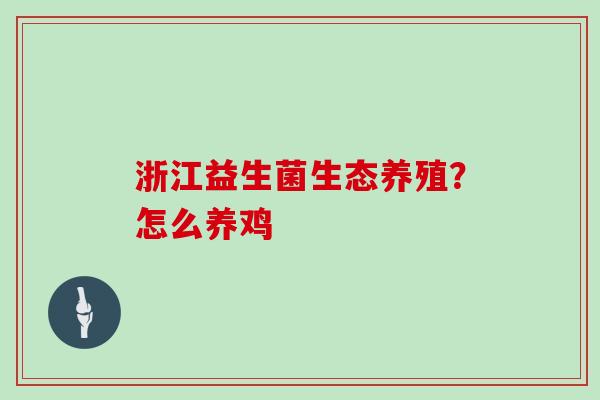 浙江益生菌生态养殖？怎么养鸡