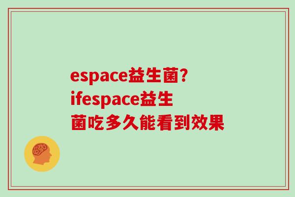 espace益生菌？ifespace益生菌吃多久能看到效果