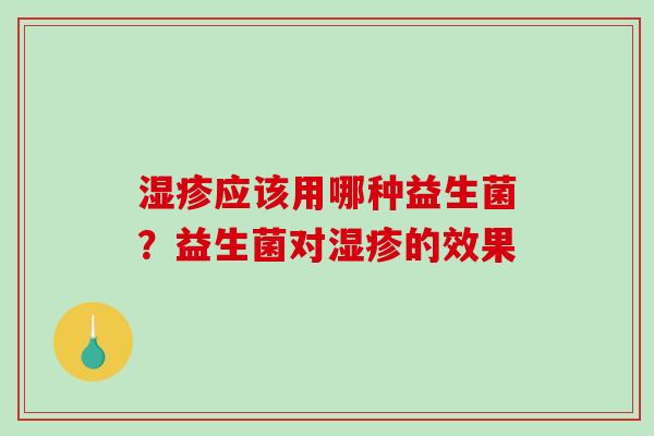 湿疹应该用哪种益生菌？益生菌对湿疹的效果