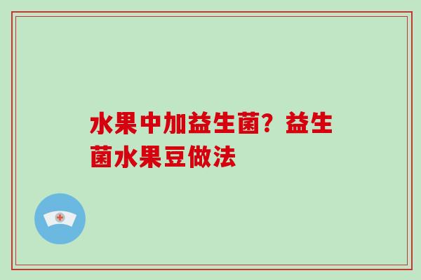 水果中加益生菌？益生菌水果豆做法