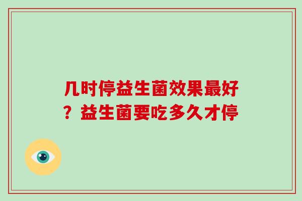 几时停益生菌效果好？益生菌要吃多久才停