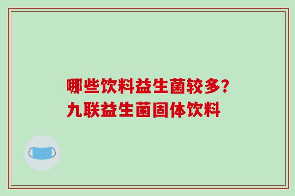 哪些饮料益生菌较多？九联益生菌固体饮料