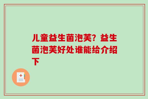 儿童益生菌泡芙？益生菌泡芙好处谁能给介绍下
