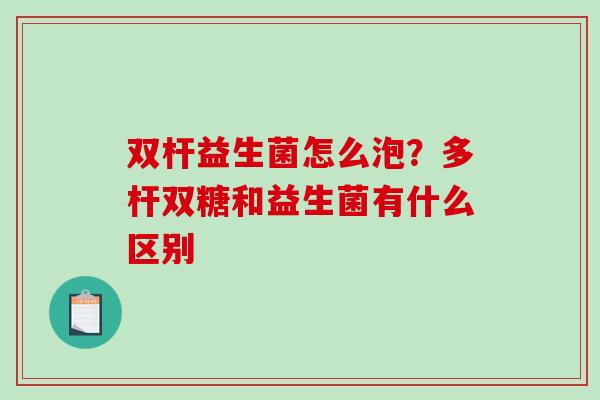 双杆益生菌怎么泡？多杆双糖和益生菌有什么区别