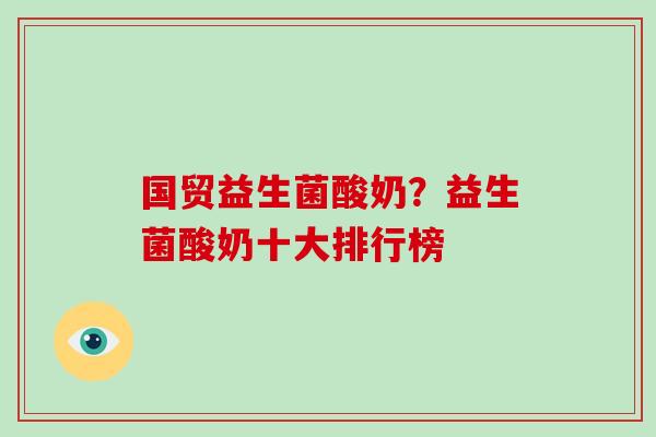 国贸益生菌酸奶？益生菌酸奶十大排行榜