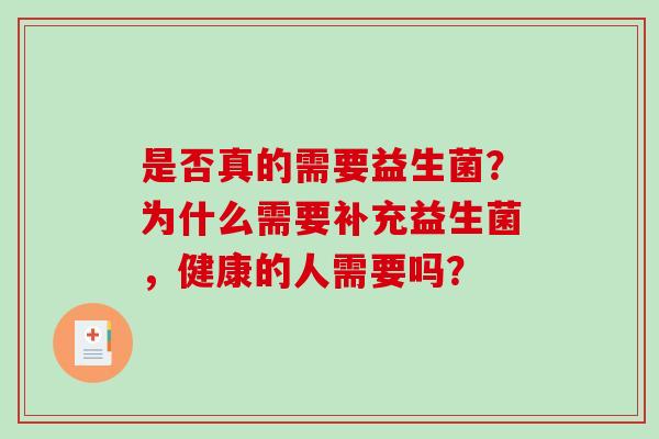 是否真的需要益生菌？为什么需要补充益生菌，健康的人需要吗？