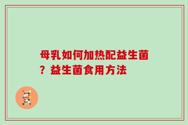 母乳如何加热配益生菌？益生菌食用方法