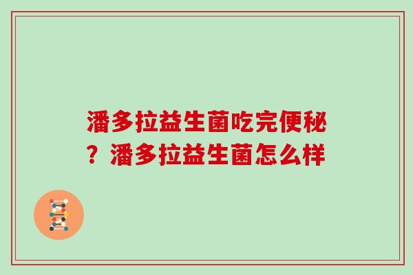 潘多拉益生菌吃完？潘多拉益生菌怎么样