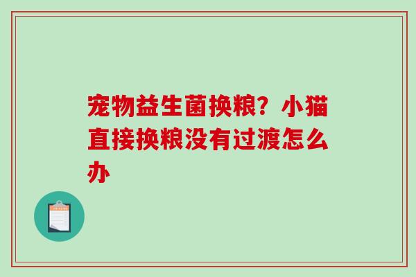 宠物益生菌换粮？小猫直接换粮没有过渡怎么办