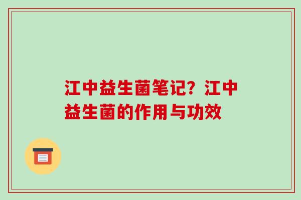 江中益生菌笔记？江中益生菌的作用与功效