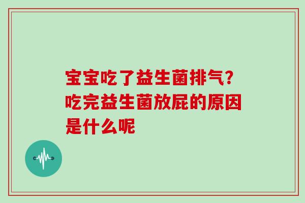 宝宝吃了益生菌排气？吃完益生菌放屁的原因是什么呢