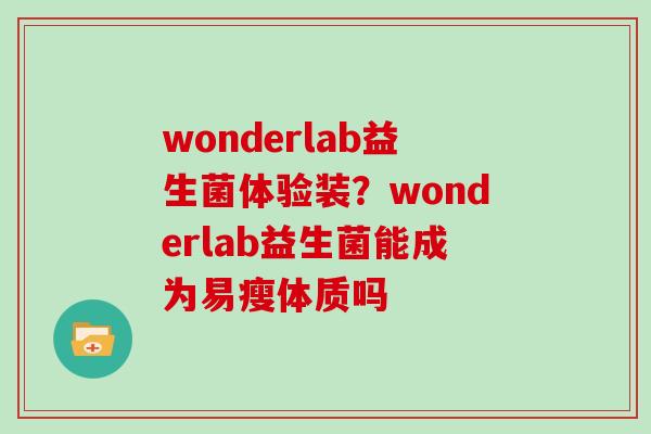 wonderlab益生菌体验装？wonderlab益生菌能成为易瘦体质吗