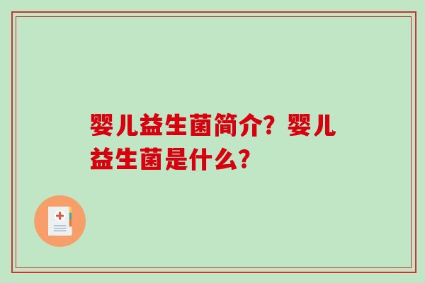 婴儿益生菌简介?婴儿益生菌是什么? 婴儿益生菌简介?婴儿益生菌是什么?
