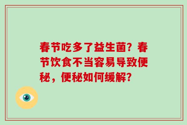 春节吃多了益生菌？春节饮食不当容易导致，如何缓解？