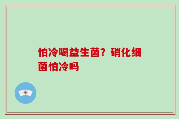 怕冷喝益生菌？硝化细菌怕冷吗