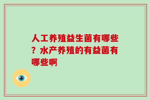 人工养殖益生菌有哪些？水产养殖的有益菌有哪些啊