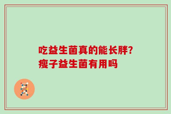 吃益生菌真的能长胖？瘦子益生菌有用吗