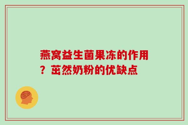 燕窝益生菌果冻的作用？茁然奶粉的优缺点