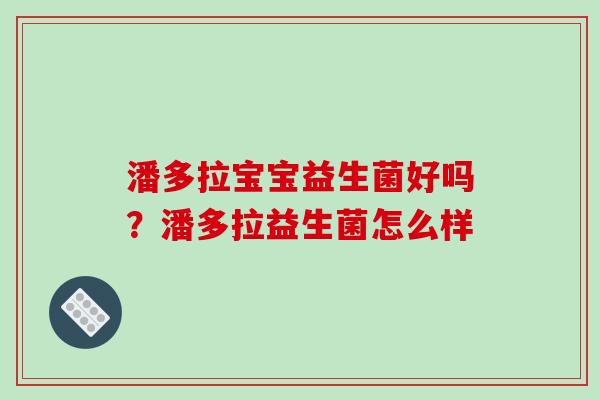 潘多拉宝宝益生菌好吗？潘多拉益生菌怎么样