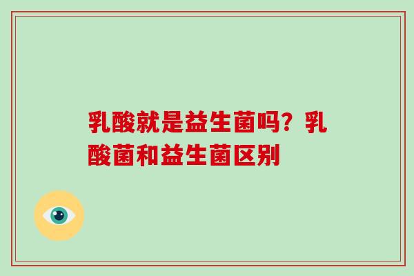 乳酸就是益生菌吗?乳酸菌和益生菌区别 乳酸就是益生菌吗?乳酸菌和益生菌区别