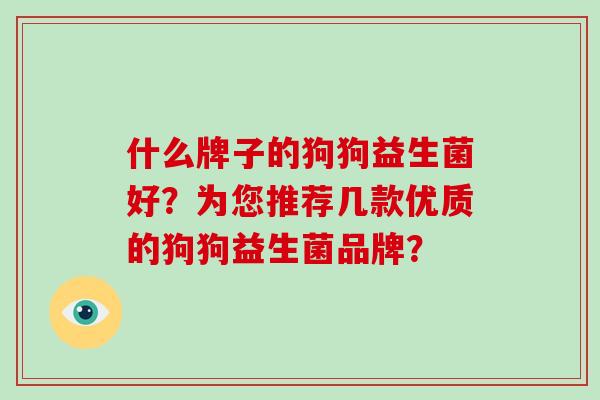 什么牌子的狗狗益生菌好？为您推荐几款优质的狗狗益生菌品牌？