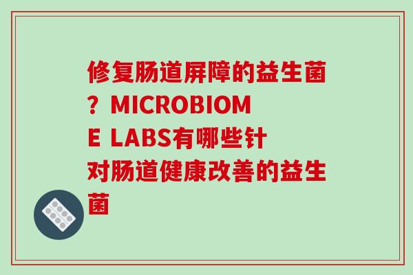 修复肠道屏障的益生菌？MICROBIOME LABS有哪些针对肠道健康改善的益生菌