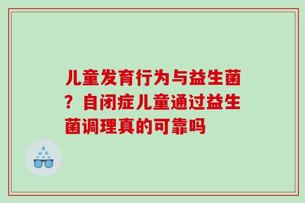 儿童发育行为与益生菌？自闭症儿童通过益生菌调理真的可靠吗