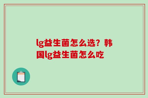 lg益生菌怎么选？韩国lg益生菌怎么吃