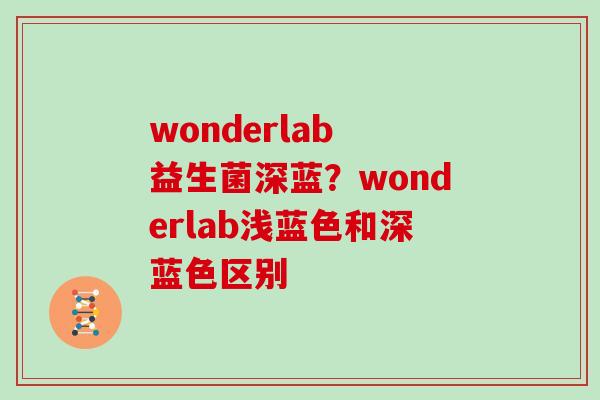 wonderlab 益生菌深蓝？wonderlab浅蓝色和深蓝色区别