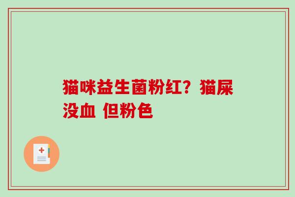 猫咪益生菌粉红？猫屎没血 但粉色