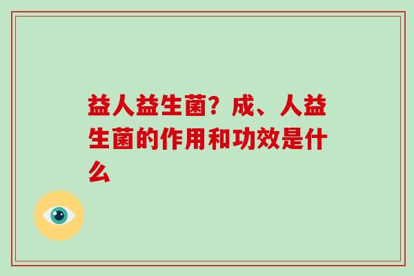 益人益生菌？成、人益生菌的作用和功效是什么