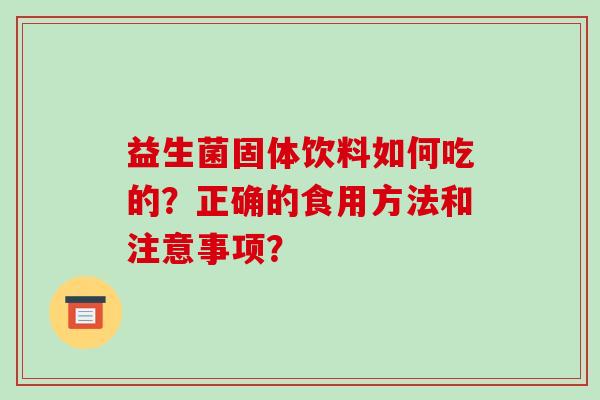 益生菌固体饮料如何吃的？正确的食用方法和注意事项？