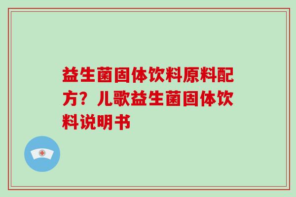 益生菌固体饮料原料配方？儿歌益生菌固体饮料说明书