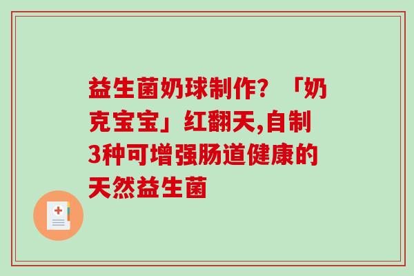 益生菌奶球制作？「奶克宝宝」红翻天,自制3种可增强肠道健康的天然益生菌