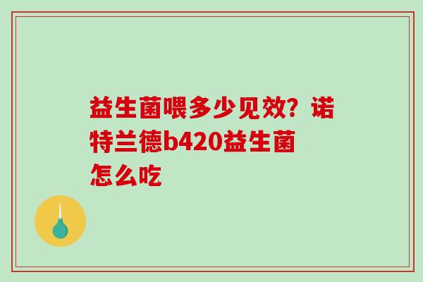 益生菌喂多少见效？诺特兰德b420益生菌怎么吃