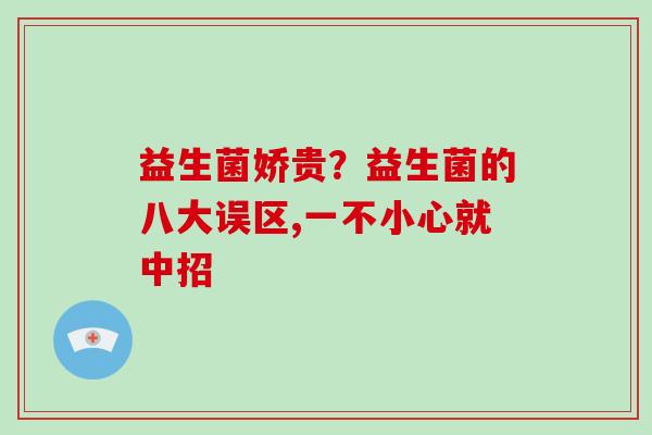 益生菌娇贵？益生菌的八大误区,一不小心就中招