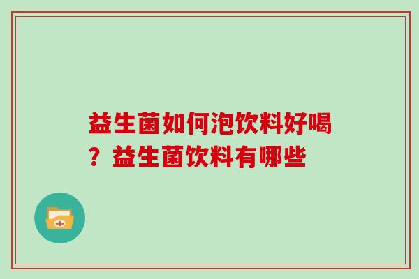 益生菌如何泡饮料好喝？益生菌饮料有哪些