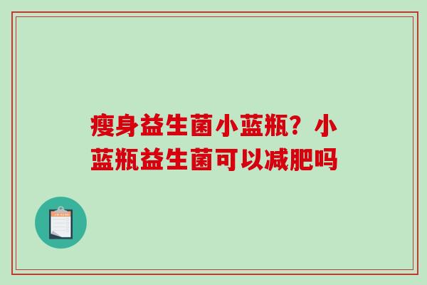 瘦身益生菌小蓝瓶？小蓝瓶益生菌可以吗