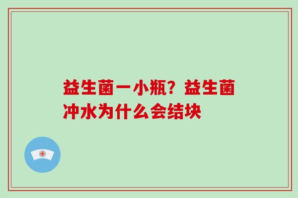 益生菌一小瓶？益生菌冲水为什么会结块