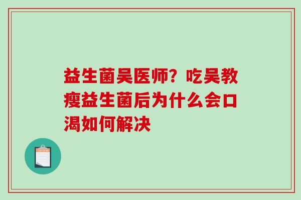 益生菌吴医师？吃吴教瘦益生菌后为什么会口渴如何解决