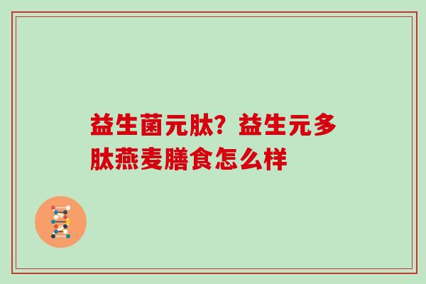 益生菌元肽？益生元多肽燕麦膳食怎么样