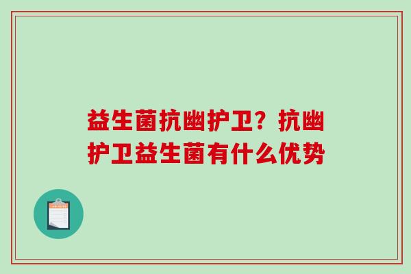 益生菌抗幽护卫？抗幽护卫益生菌有什么优势