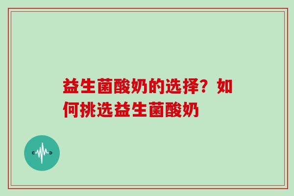 益生菌酸奶的选择？如何挑选益生菌酸奶